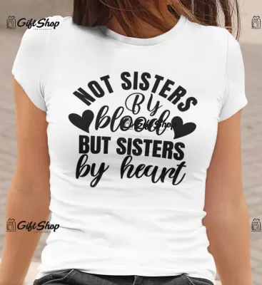 Not sisters by blood but sisters by heart, tricou cu mesaj
